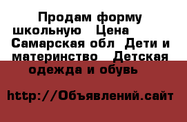 Продам форму школьную › Цена ­ 500 - Самарская обл. Дети и материнство » Детская одежда и обувь   